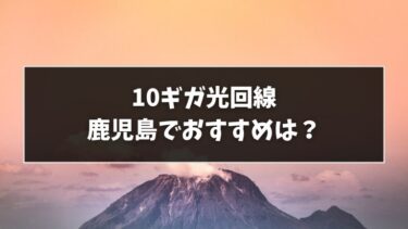 鹿児島で10ギガならどこ？おすすめ光回線7選！